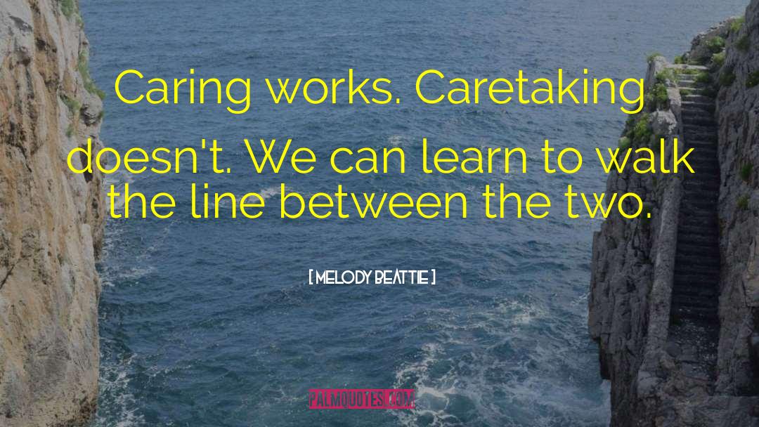 Melody Beattie Quotes: Caring works. Caretaking doesn't. We