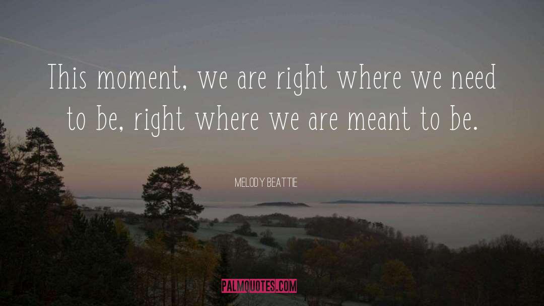 Melody Beattie Quotes: This moment, we are right