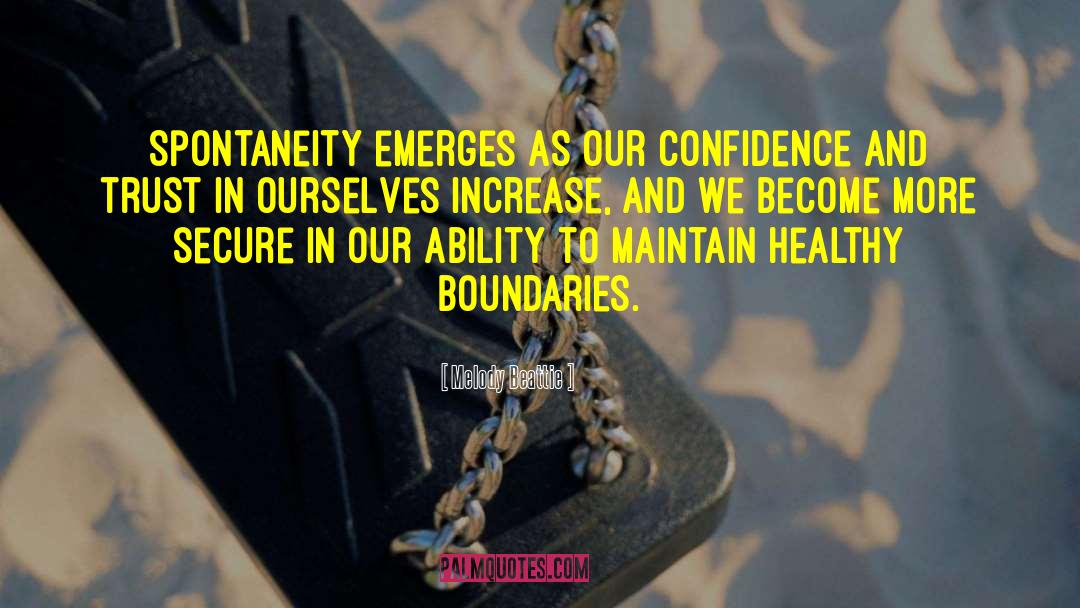 Melody Beattie Quotes: Spontaneity emerges as our confidence
