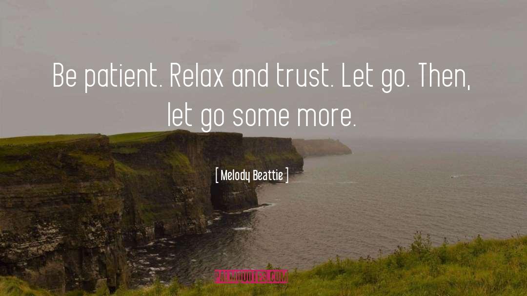 Melody Beattie Quotes: Be patient. Relax and trust.