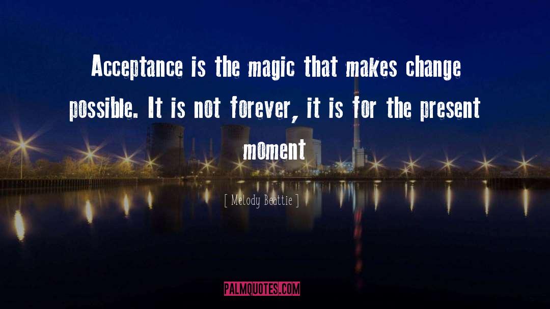 Melody Beattie Quotes: Acceptance is the magic that