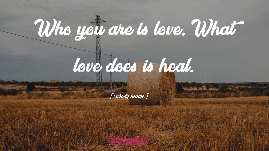 Melody Beattie Quotes: Who you are is love.