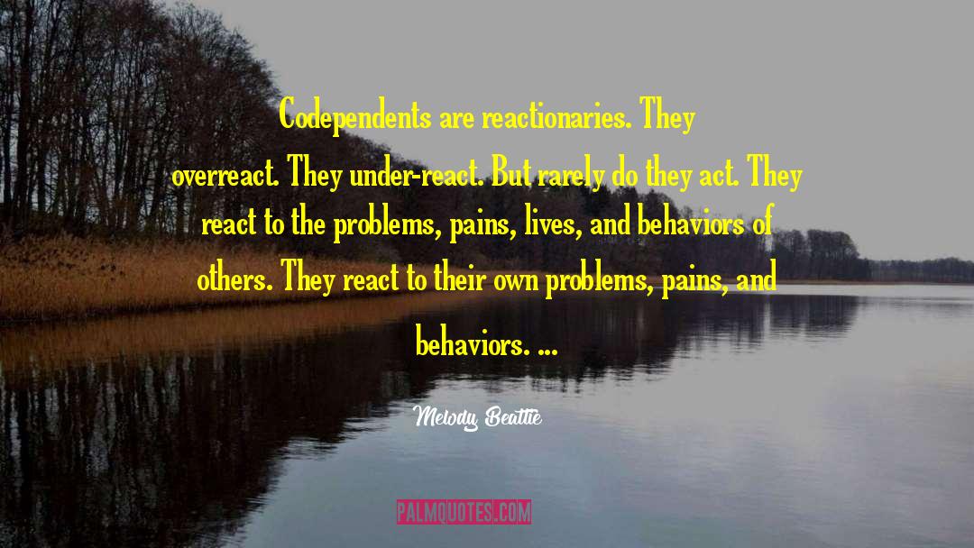 Melody Beattie Quotes: Codependents are reactionaries. They overreact.