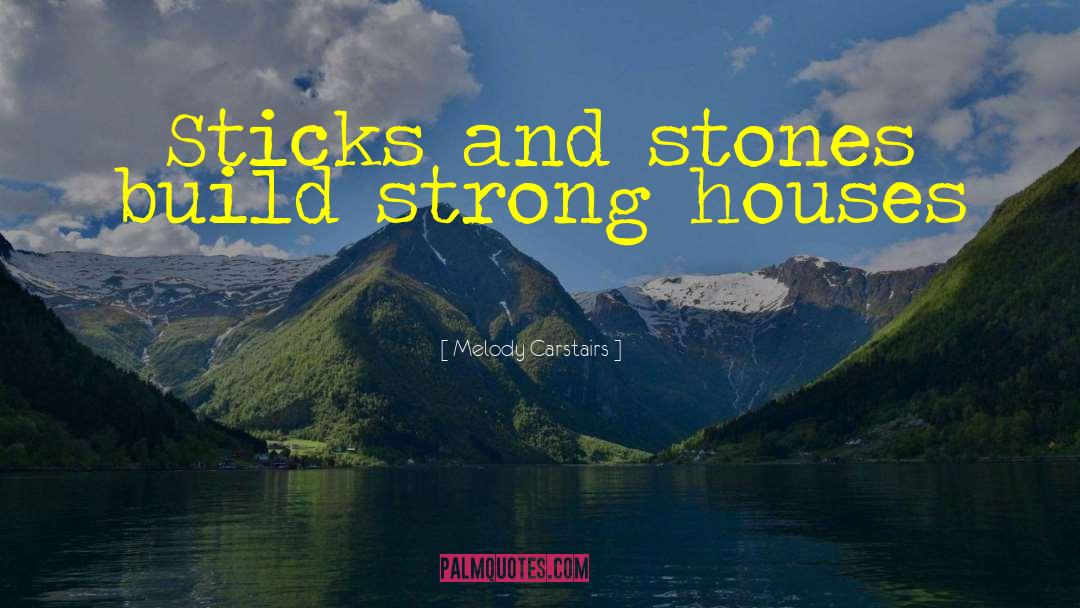 Melody Carstairs Quotes: Sticks and stones build strong