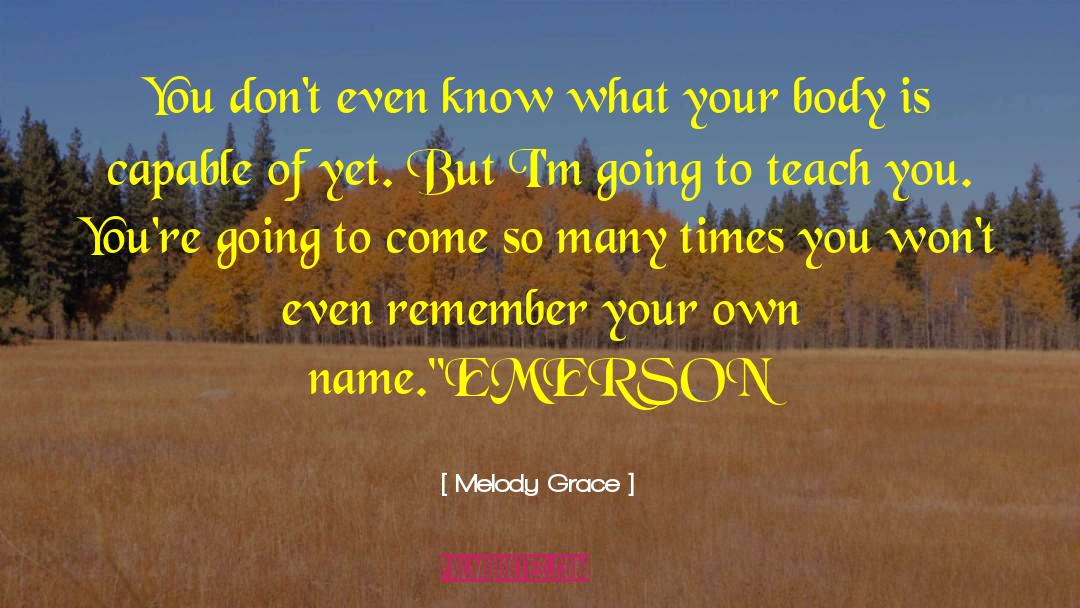 Melody Grace Quotes: You don't even know what