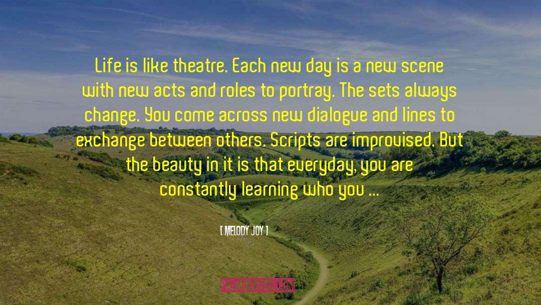 Melody Joy Quotes: Life is like theatre. Each