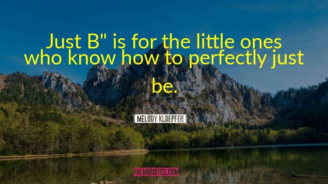 Melody Kloepfer Quotes: Just B