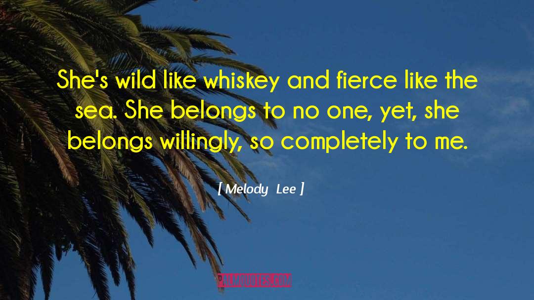 Melody  Lee Quotes: She's wild like whiskey and