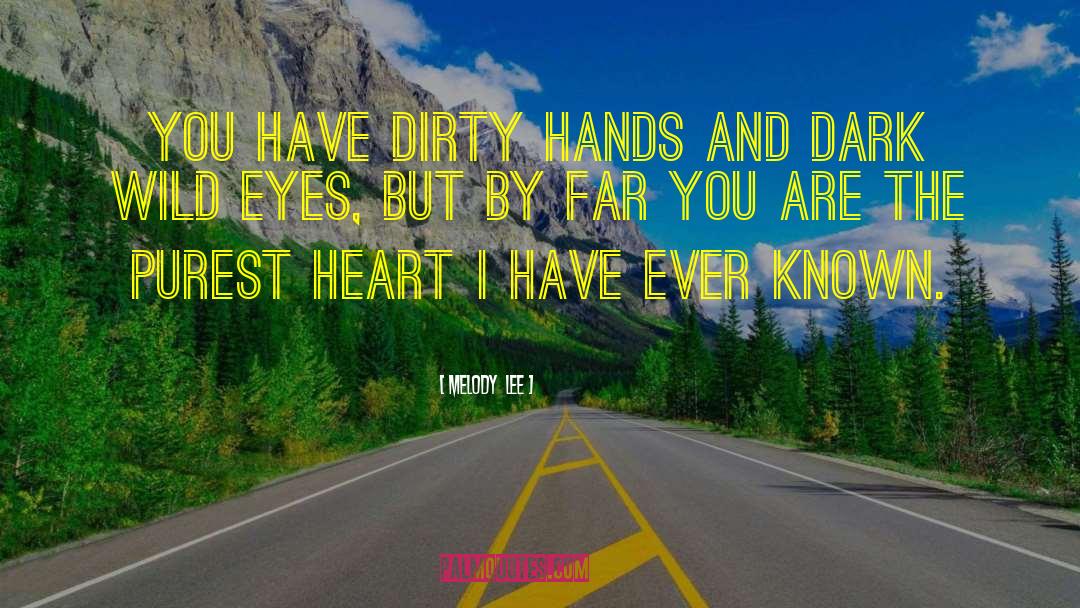 Melody  Lee Quotes: You have dirty hands and