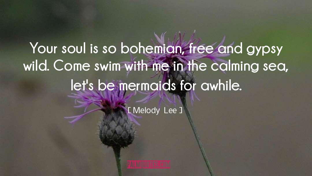 Melody  Lee Quotes: Your soul is so bohemian,