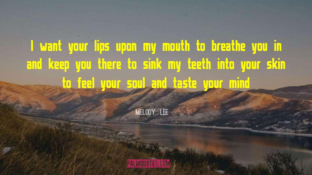 Melody  Lee Quotes: I want your lips upon