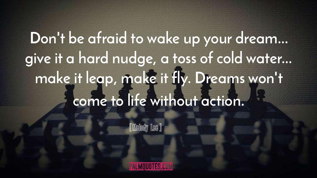 Melody  Lee Quotes: Don't be afraid to wake