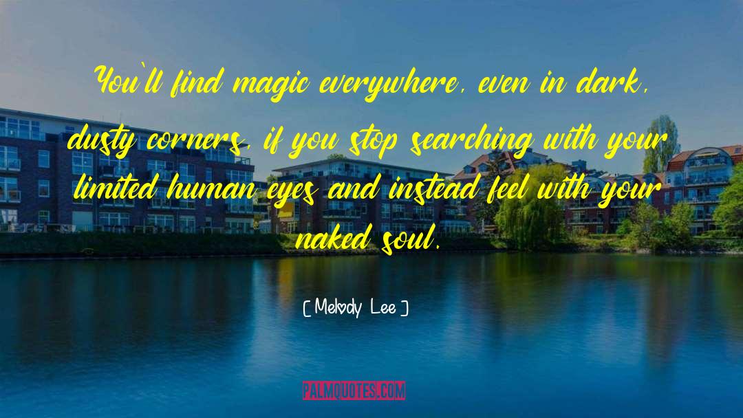 Melody  Lee Quotes: You'll find magic everywhere, even