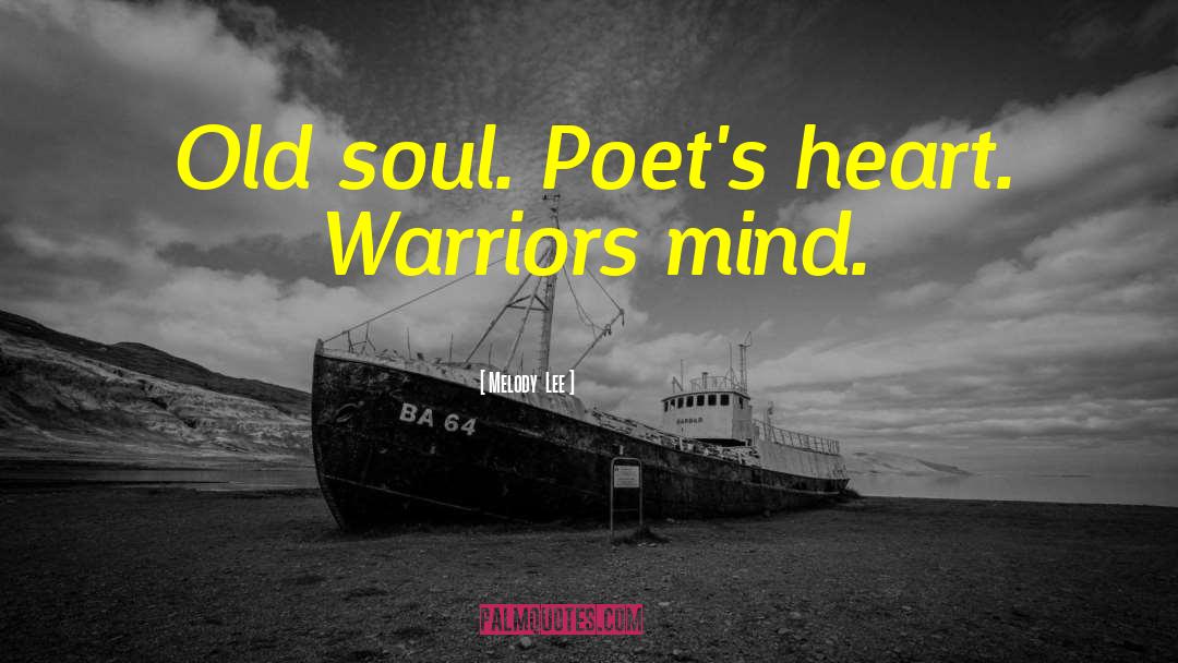 Melody  Lee Quotes: Old soul. Poet's heart. Warriors