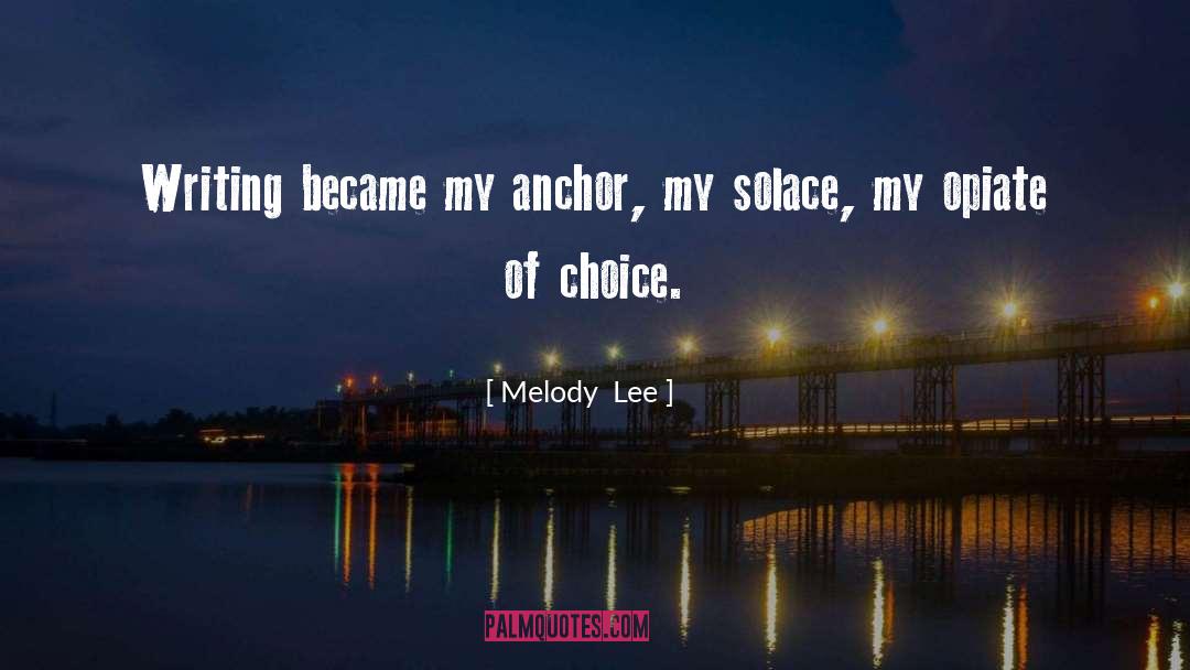 Melody  Lee Quotes: Writing became my anchor, my