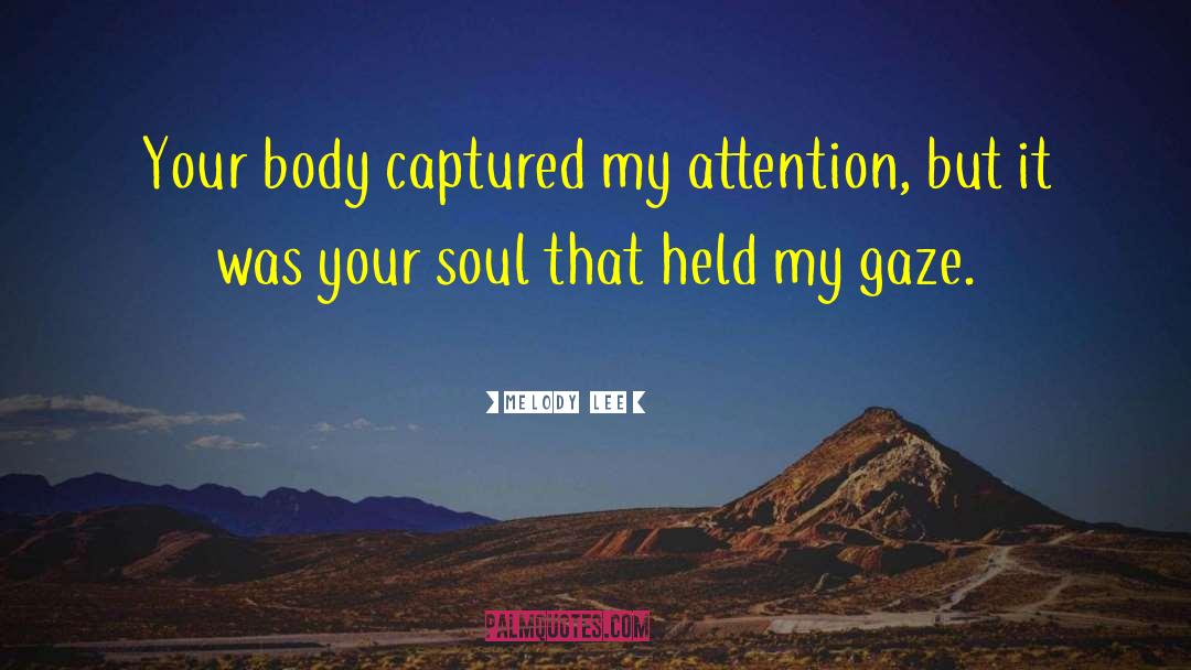 Melody  Lee Quotes: Your body captured my attention,