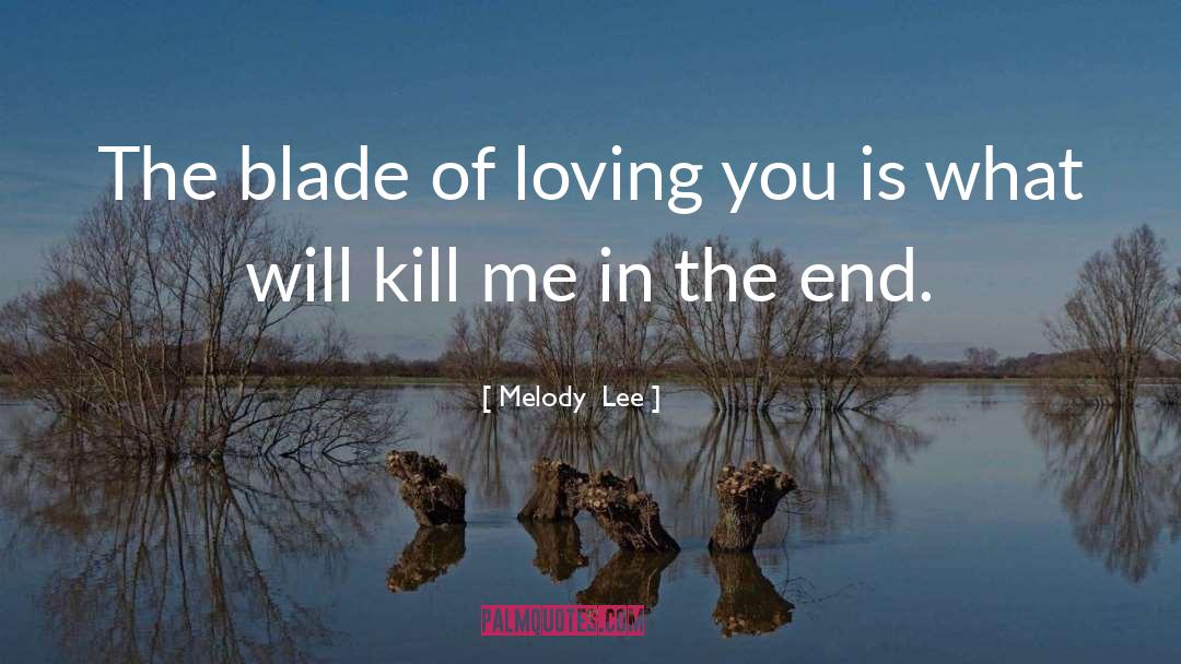 Melody  Lee Quotes: The blade of loving you