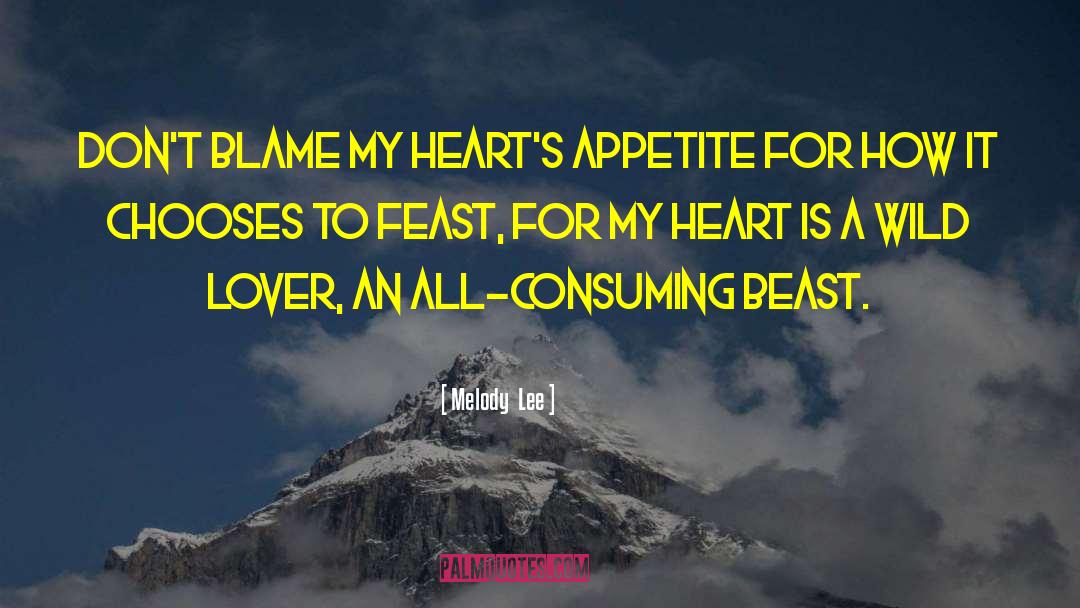 Melody  Lee Quotes: Don't blame my heart's appetite