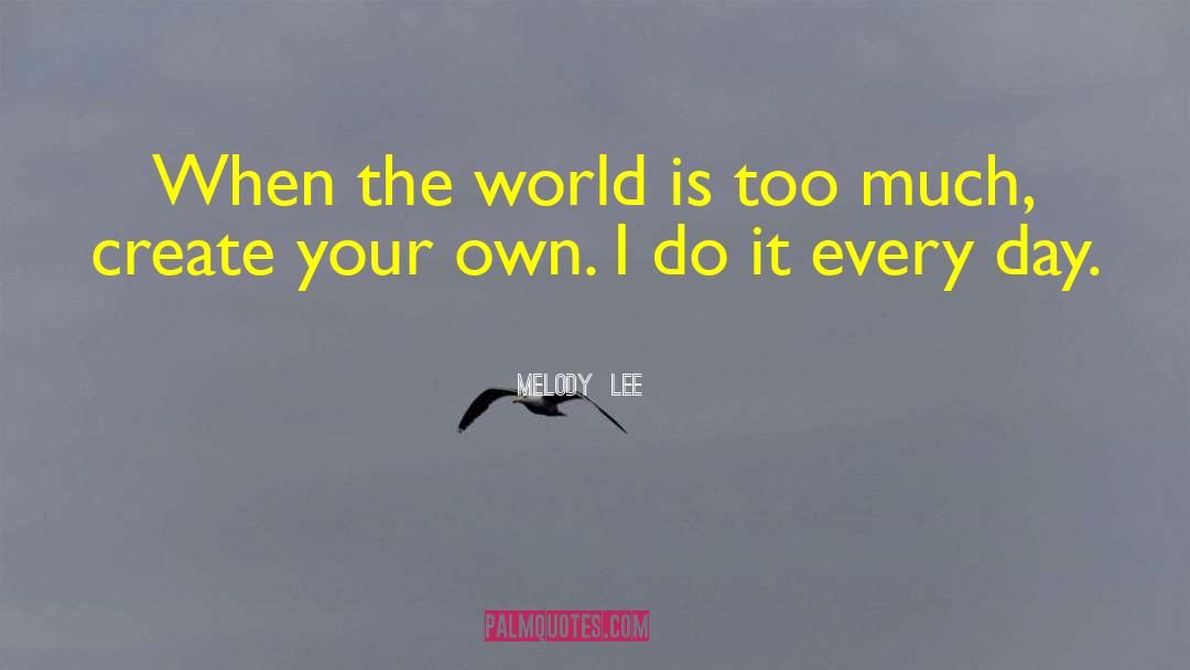 Melody  Lee Quotes: When the world is too