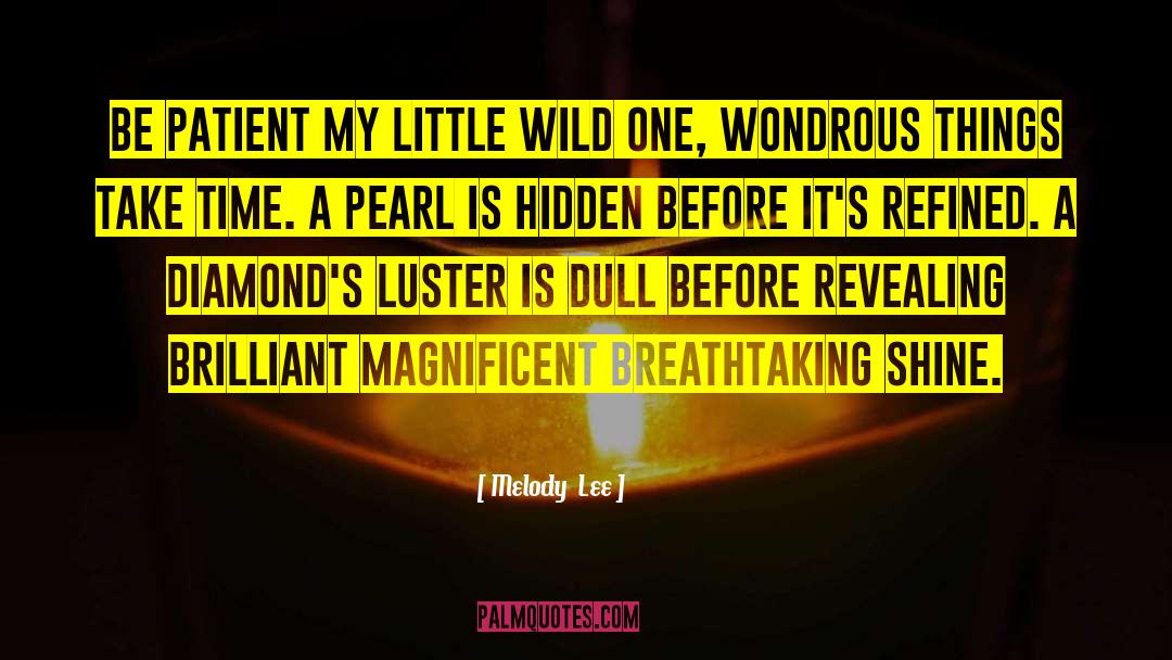Melody  Lee Quotes: Be patient my little wild