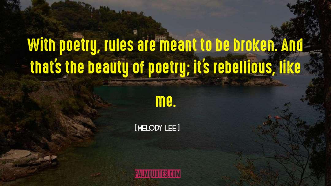 Melody  Lee Quotes: With poetry, rules are meant