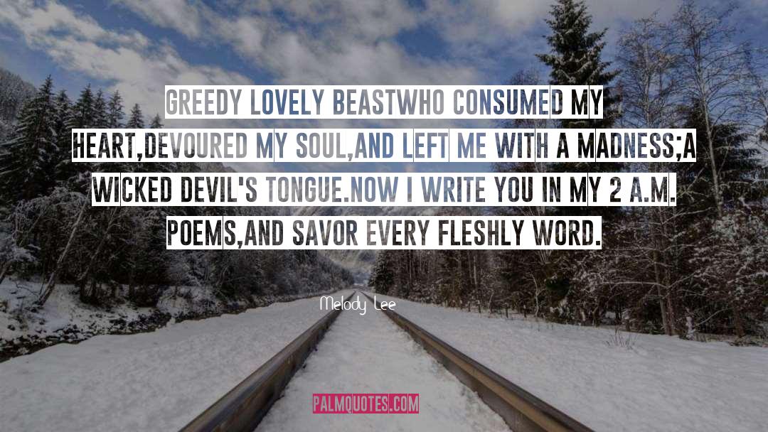 Melody  Lee Quotes: Greedy lovely beast<br />who consumed