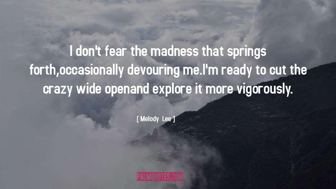 Melody  Lee Quotes: I don't fear the madness