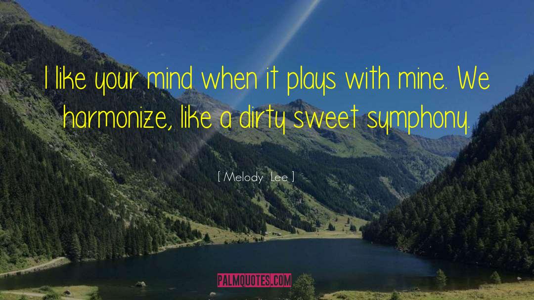 Melody  Lee Quotes: I like your mind when
