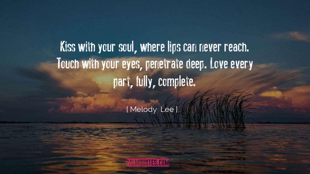 Melody  Lee Quotes: Kiss with your soul, where