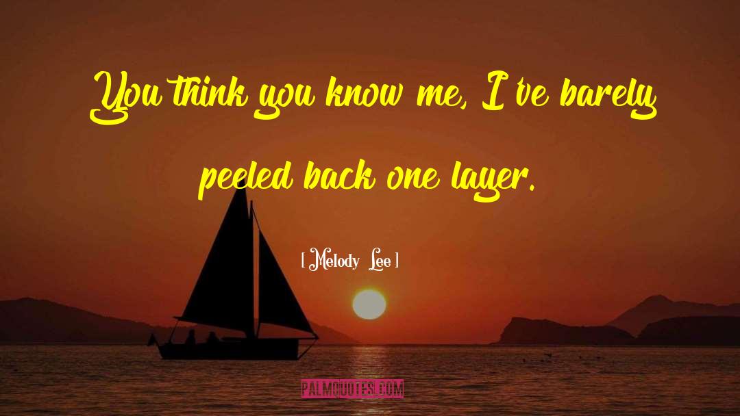Melody  Lee Quotes: You think you know me,