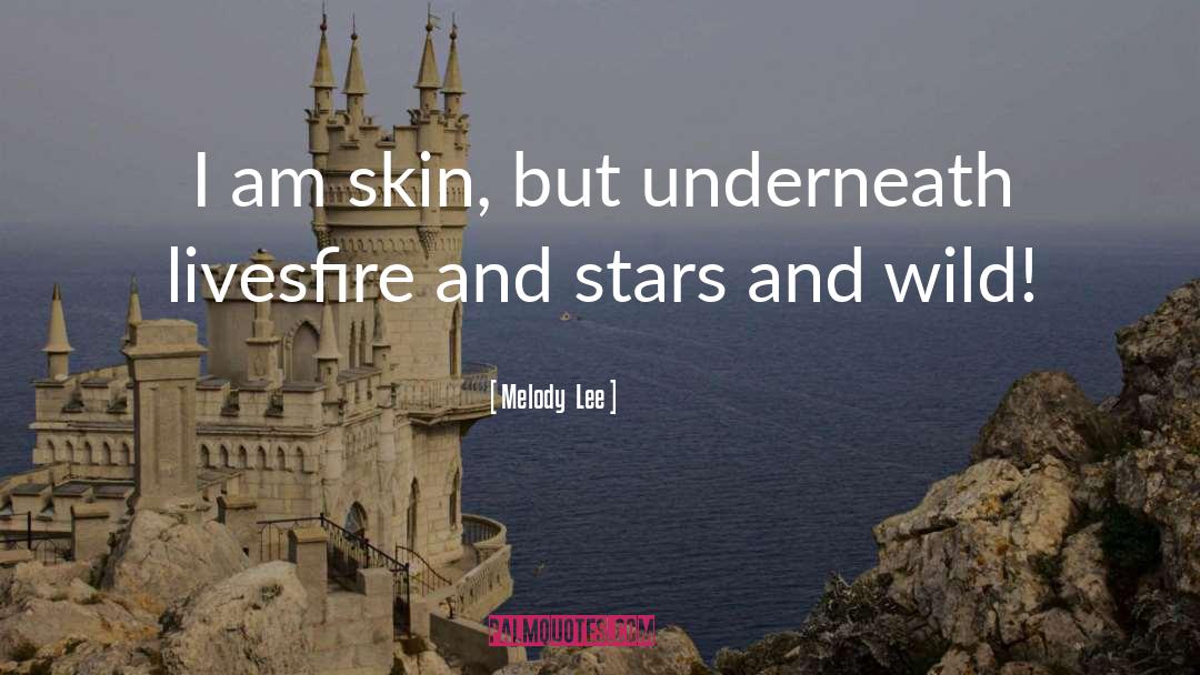 Melody  Lee Quotes: I am skin, <br />but