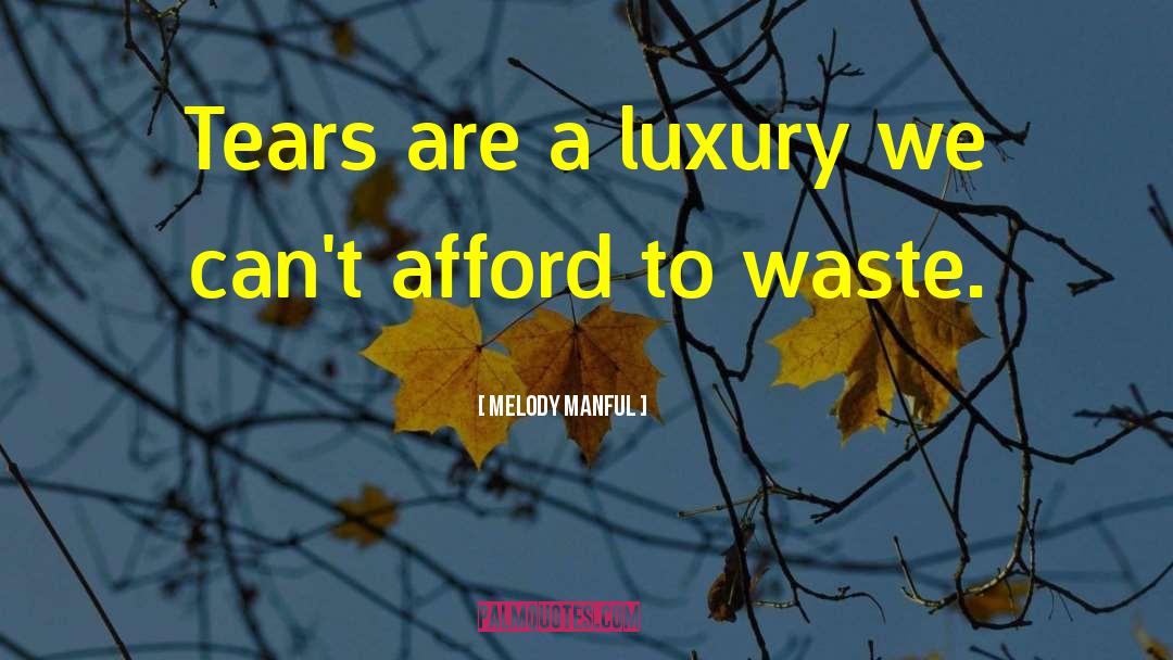 Melody Manful Quotes: Tears are a luxury we