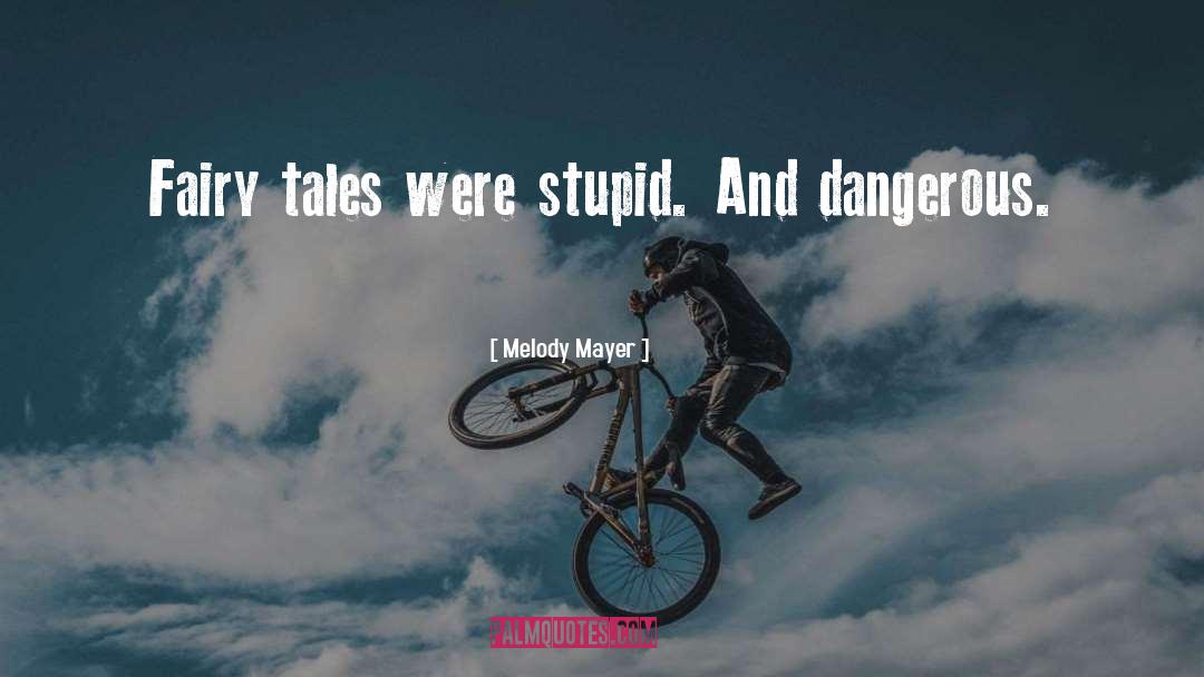 Melody Mayer Quotes: Fairy tales were stupid. And
