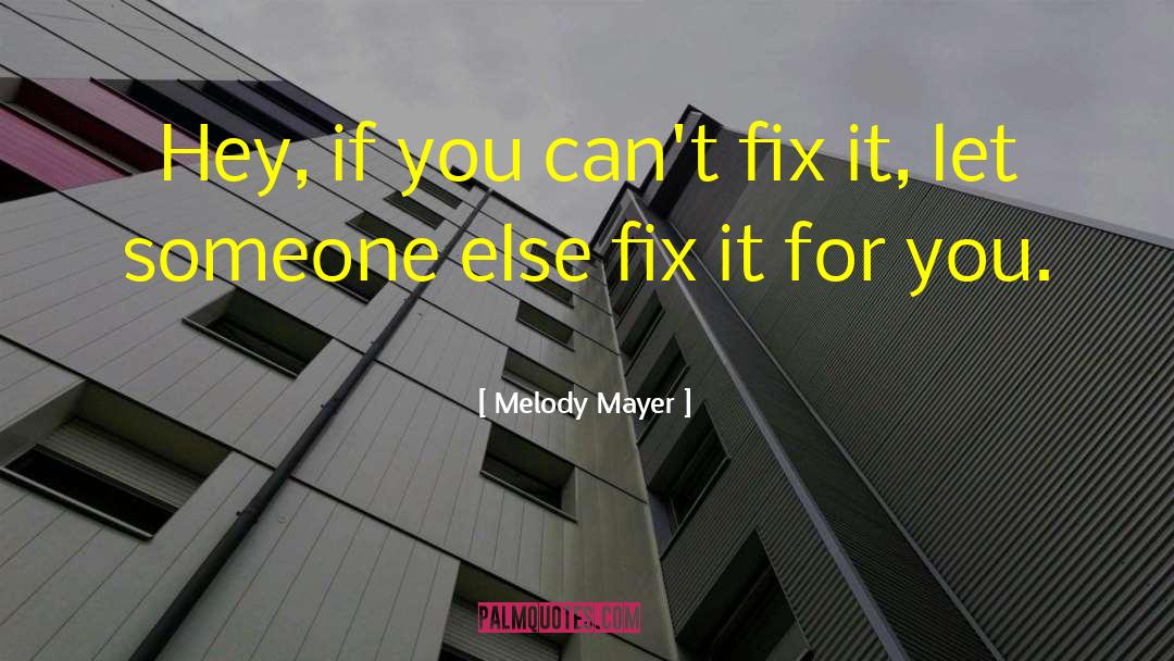 Melody Mayer Quotes: Hey, if you can't fix