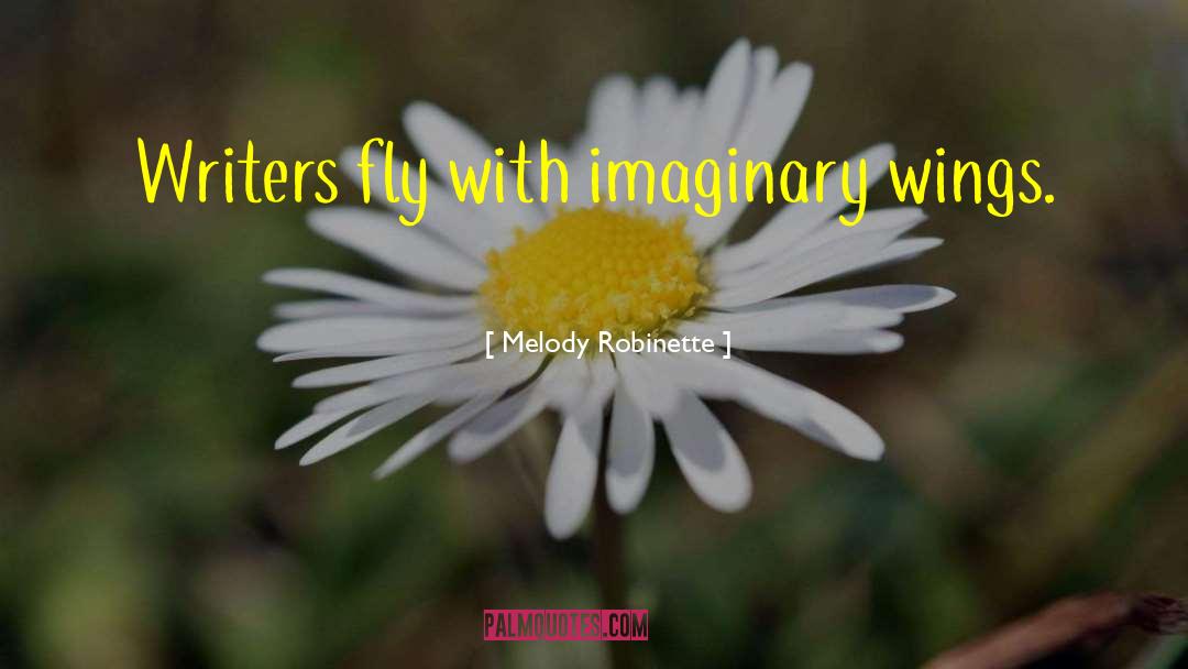 Melody Robinette Quotes: Writers fly with imaginary wings.