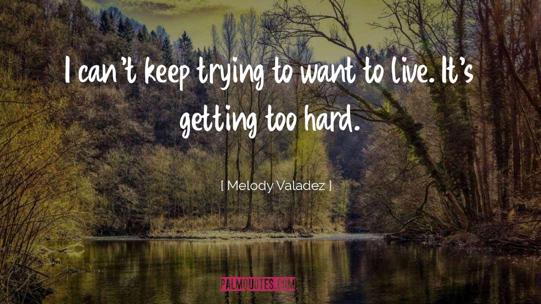 Melody Valadez Quotes: I can't keep trying to