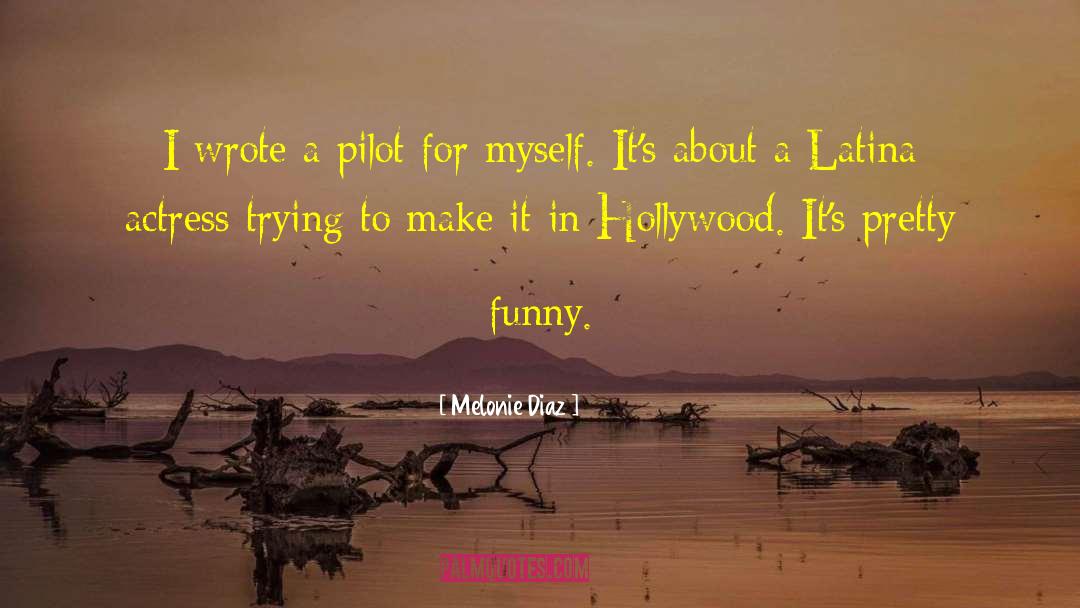 Melonie Diaz Quotes: I wrote a pilot for