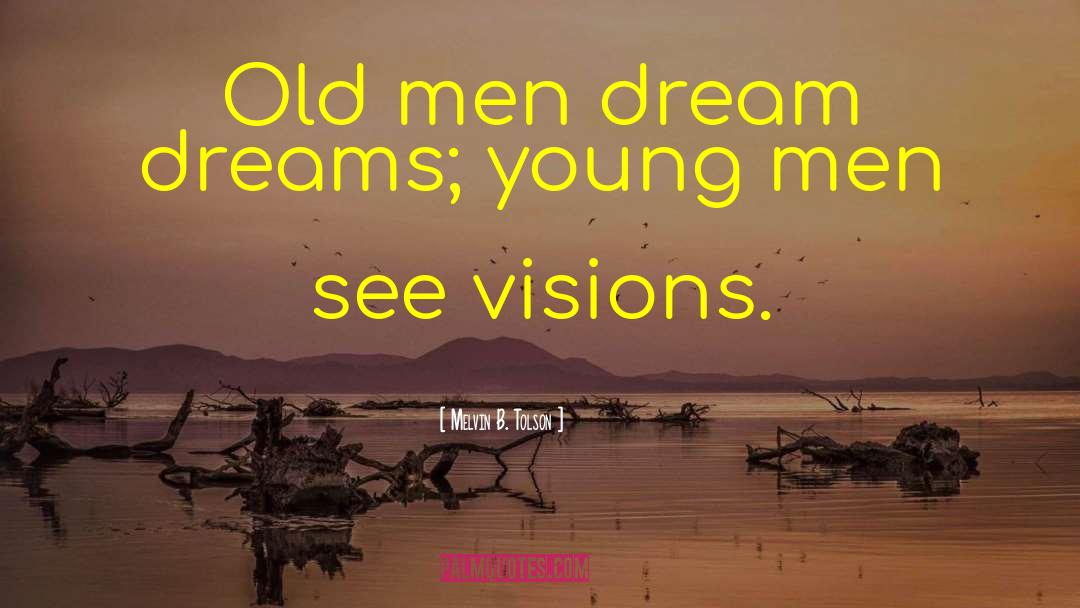 Melvin B. Tolson Quotes: Old men dream dreams; young