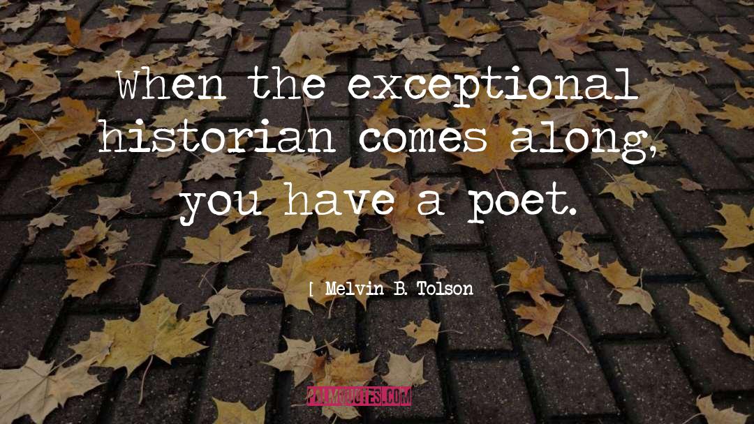 Melvin B. Tolson Quotes: When the exceptional historian comes