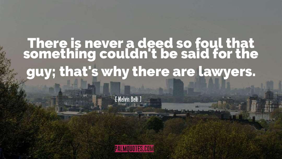 Melvin Belli Quotes: There is never a deed