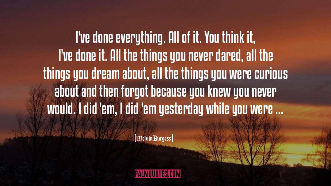 Melvin Burgess Quotes: I've done everything. All of