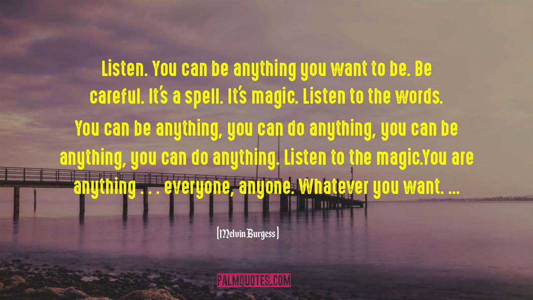 Melvin Burgess Quotes: Listen. You can be anything