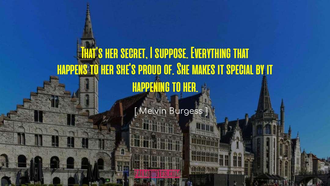 Melvin Burgess Quotes: That's her secret, I suppose.