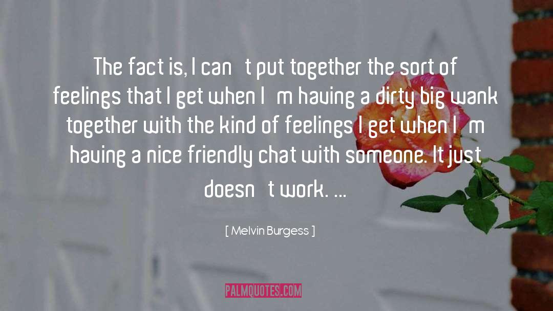Melvin Burgess Quotes: The fact is, I can't