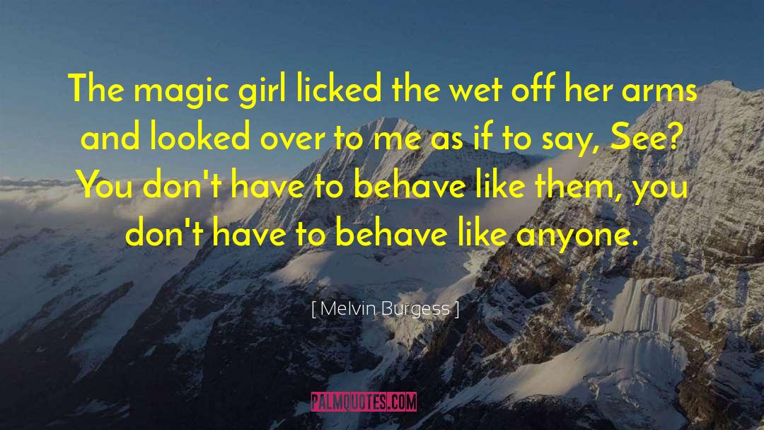 Melvin Burgess Quotes: The magic girl licked the