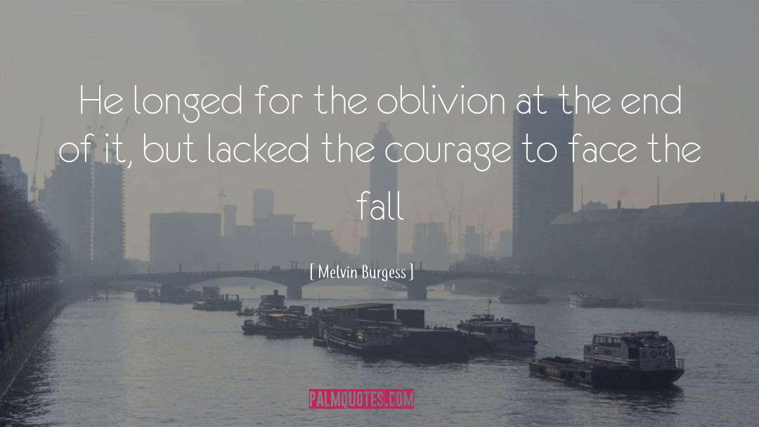 Melvin Burgess Quotes: He longed for the oblivion