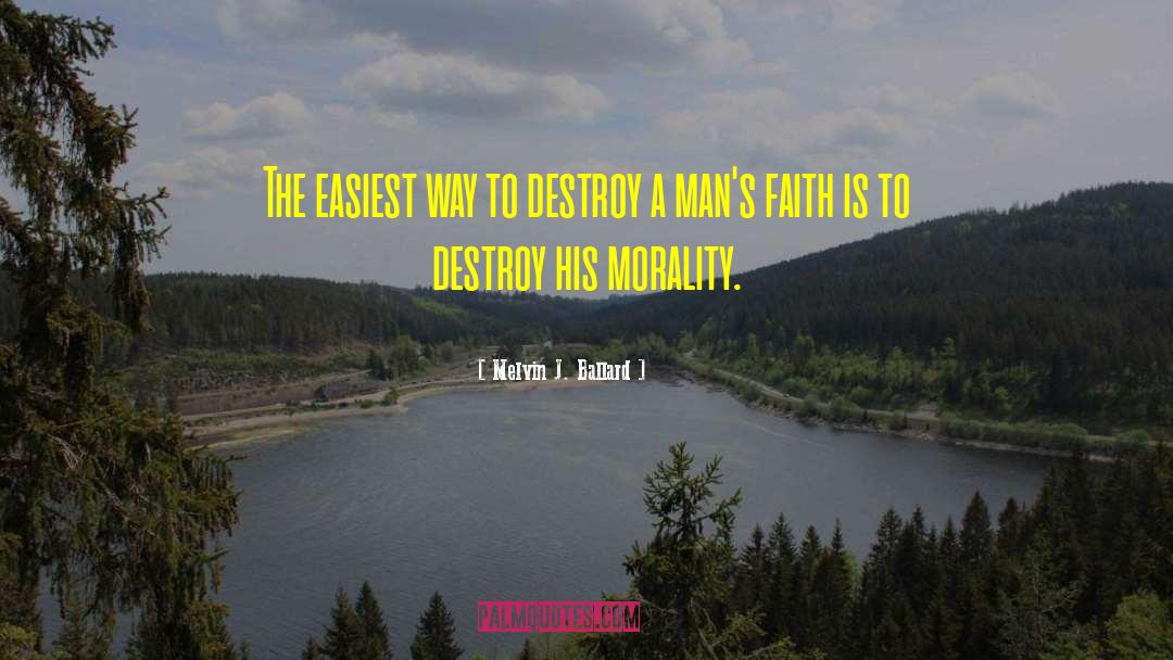 Melvin J. Ballard Quotes: The easiest way to destroy