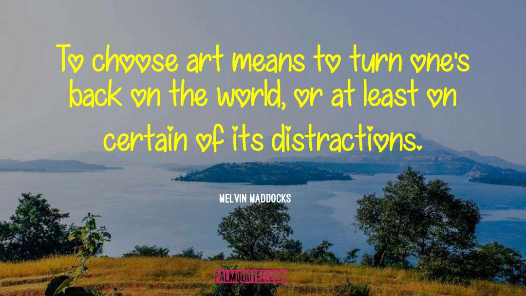 Melvin Maddocks Quotes: To choose art means to