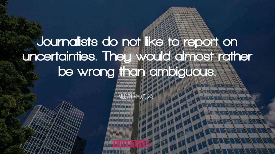 Melvin Maddocks Quotes: Journalists do not like to