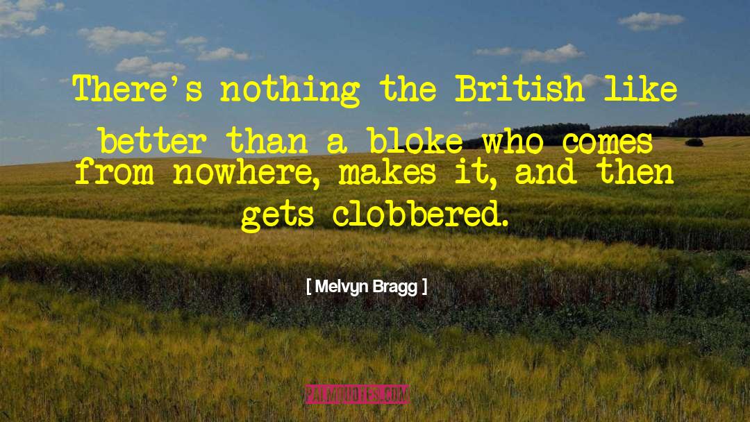 Melvyn Bragg Quotes: There's nothing the British like